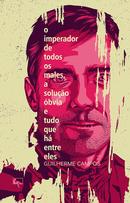 O imperador de todos os males, a soluo bvia e tudo que h entre eles -Guilherme campos