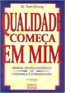 Qualidade comea em mim / Manual Neurolinguistico de Liderana e Comunicao-Tom Chung