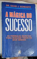 A Mgica do Sucesso / As Frmulas Secretas para Realizar Todos os Seus Sonhos-David J. Schwartz