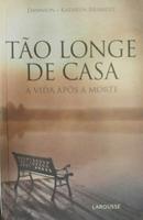 TO LONGE DE CASA / A VIDA APOS A MORTE-DANNION BRINKLEY / KATHRYN BRINKLEY