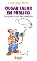 OUSAR FALAR EM PUBLICO - OS SEGREDOS DE UMA BOA COMUNICACAO-MARIE FRANCE MULLER