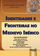 Identidades e Fronteiras no Medievo Ibrico-ALINE DIAS DA SILVEIRA / FATIMA REGINA FERNANDES / E OUTROS COLABORADORES
