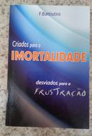 CRIADOS PARA A IMORTALIDADE DESVIADOS PARA A FRUSTRACAO-F. BATTISTINI