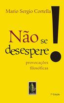 Nao Se Desespere / Provocacoes Filosoficas-Mario Sergio Cortella