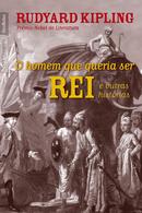O Homem Que Queria Ser Rei e Outras Histrias-Rudyard Kipling
