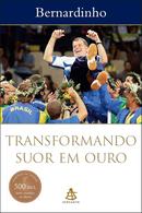 TRANSFORMANDO SUOR EM OURO-BERNARDINHO