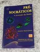 PRE SOCRATICOS / A INVENCAO DA RAZAO-AUTERIVES MACIEL JUNIOR