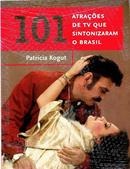 101 ATRACOES DE TV QUE SINTONIZARAM O BRASIL-PATRICIA KOGUT