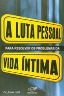 Luta Pessoal para Resolver os Problemas da Vida Intima-Jonas Abib