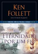 Eternidade por um Fio / Terceiro Livro da Trilogia o Sculo-Ken Follett