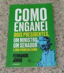 Como Enganei Dois Presidentes, Um Ministro, um Senador e uma Primeira Dama-Fernando Jorge