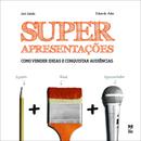 Super Apresentaes - Como vender ideias e conquistar audincias-Joni Galvo