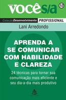 Aprenda a se comunicar com habilidade e clareza-ARREDONDO, LANI