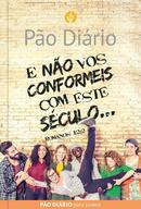 Po Dirio - E No vos Conformeis com Este Sculo: e No vos Conformeis com Este Sculo... - Romanos 12:2 -EDITORA Po diario 