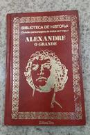 ALEXANDRE O GRANDE / BIBLIOTECA DE HISTORIA / GRANDES PERSONAGENS DE TODOS OS TEMPOS -PAULO DE CASTRO