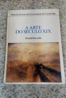 A ARTE DO SECULO XIX - HISTORIA DA ARTE DA UNIVERSIDADE DE CAMBRIDGE-DONALD REYNOLD