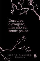 Desculpe o exagero, mas no sei sentir pouco-Geffo Pinheiro