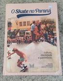 O Skate no Paran / cultura, identidade e patrimnio-Victor Augustus Graciotto Silva 