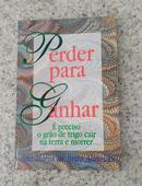 Perder para ganhar /  Preciso o Grao de Trigo Cair na Terra e Morrer-Ana Maria de Brito Almeida