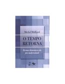o tempo retorna / formas elementares da ps-modernidade-michel maffesoli