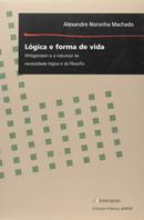 LGICA E FORMA DE VIDA / WITTGENSTEIN E A NATUREZA DA NECESSIDADE LGICA E DA FILOSOFIA-ALEXANDRE NORONHA MACHADO