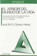 EL APRIORI DEL MUNDO DE LA VIDA / FUNDAMENTACIN FENOMENOLGICA DE UNA TICA DE LA CIENCIA Y DE LA TCNICA-JOS M.G.GMEZ-HERAS