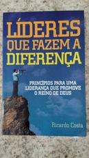 LDERES QUE FAZEM A DIFERENA / PRINCPIOS PARA UMA LIDERANA QUE PROMOVE O REINO DE DEUS-RICARDO COSTA