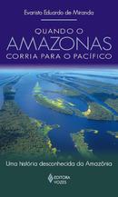Quando o Amazonas corria para o pacfico: Uma histria desconhecida da Amaznia-Evaristo Eduardo de Miranda