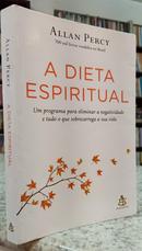 A DIETA ESPIRITUAL / UM PROGRAMA PARA ELIMINAR A NEGATIVIDADE E TUDO O QUE SOBRECARREGA A SUA VIDA-ALLAN PERCY