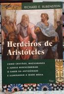 HERDEIROS DE ARISTTELES / COMO CRISTOS, MUULMANOS E JUDEUS REDESCOBRIRAM O SABER DA ANTIGUIDADE E ILUMIRARAM A IDADE-RICHARD RUBENSTEIN