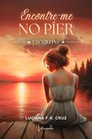 ENCONTRE-ME NO PIER - ESCOLHAS-LUCIANA F. R. CRUZ
