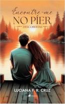 ENCONTRE-ME NO PIER - DESCOBERTAS-LUCIANA F. R. CRUZ