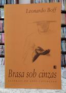 BRASA SOB CINZAS / ESTRIAS DO ANTI-COTIDIANO-LEONARDO BOFF