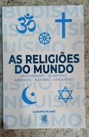 Religioes do Mundo: Cristianismo - Isamismo - Judasmo - Budismo - Hindusmo-Claudio Blanc