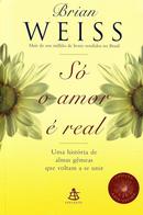 S o amor  real / Uma histria de almas gmeas que voltam a se unir-Brian Weiss