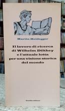 IL LAVORO DI RICERCA DI WILHELM DILTHEY E LATTUALE LOTTA PER UNA VISIONE STORICA DEL MONDO-MARTIN HEIDEGGER