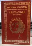 ALEXANDRE O GRANDE / BIBLIOTECA DE HISTRIA / GRANDES PERSONAGENS DE TODOS OS TEMPOS-PAULO DE CASTRO