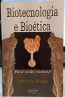 BIOTECNOLOGIA E BIOTICA / PARA ONDE VAMOS?-ANTNIO MOSER