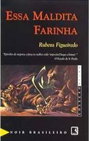 Essa maldita farinha / Coleo Negra-Rubens Figueiredo