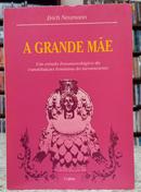 A GRANDE ME / UM ESTUDO FENOMENOLGICO DA CONSTITUIO FEMININA DO INCONSCIENTE-ERICH NEUMANN