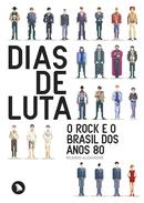 Dias de Luta: o Rock e o Brasil dos Anos 80-Ricardo Alexandre