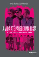 A vida at parece uma festa a histria completa dos Tits-Hrica Marmo / Luiz Andr Alzer