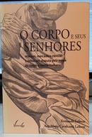 O CORPO E SEUS SENHORES / HOMEM, MECADO E CI�NCIA: SUJEITOS EM DSPUTA PELA POSSE DO CORPO E MENTE HUMANA-FERNANDO LEFEVRE / ANA MARIA CAVALCANTI LEFEVRE