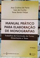 MANUAL PR�TICO PARA ELABORA��O DE MONOGRAFIAS / TRABALHOS DE CONCLUS�O DE CURSO, DISSERTA��ES E TESES-ANA CRISTINA DE FARIA / IVAN DA CUNHA / YONE XAVIER FELIPE