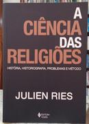 A CINCIA DAS RELIGIES / HISTRIA, HISTORIOGRAFIA, PROBLEMAS E MTODO-JULIEN RIES