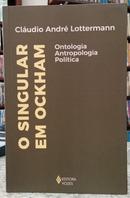 O SINGULAR EM OCKHAM / ONTOLOGIA, ANTROPOLOGIA, POLTICA-CLUDIO ANDR LOTTERMANN