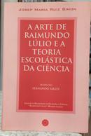 A ARTE DE RAIMUNDO L�LIO E A TEORIA ESCOL�STICA DA CI�NCIA-JOSP MARIA RUIZ SIMON ( TRADU��O FERNANDO SALLES )