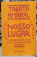 NOSSO LUGAR / O CAMINHO QUE LEVOU � LUTA POR MAIS MULHERES NA POL�TICA-TABATA AMARAL