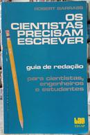 OS CIENTISTAS PRECISAM ESCREVER / GUIA DE REDA��O PARA CIENTISTAS, ENGENHEIROS E ESTUDANTES-ROBERT BARRASS ( TRADU��O LEILA NOVAES E LE�NIDAS HEGENBERG )