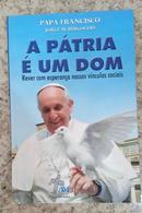 A PATRIA E UM DOM / REVER COM ESPERANCA NOSSOS VINCULOS SOCIAIS-FRANCISCO / PAPA / JORGE M. BERGOGLIA